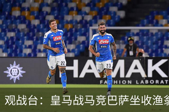 观战台：皇马战马竞巴萨坐收渔翁之利 阿森纳冲八连胜